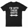 I'm With These Idiots T-Shirt