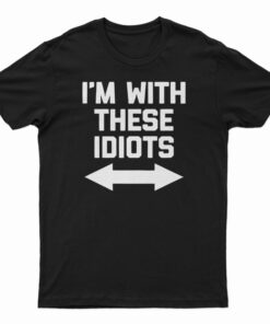 I'm With These Idiots T-Shirt