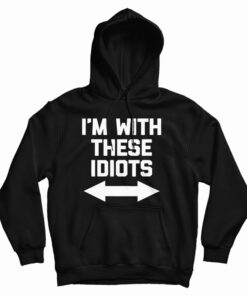 I'm With These Idiots Hoodie