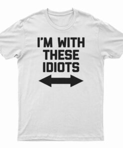 I'm With These Idiots T-Shirt
