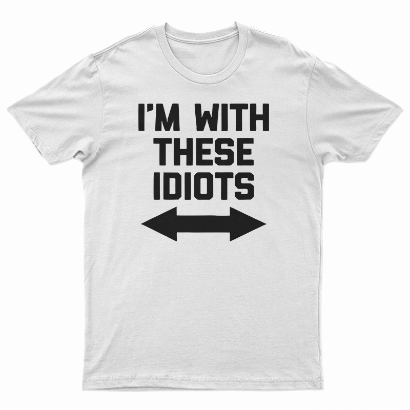 I'm With These Idiots T-Shirt