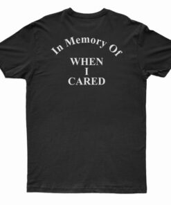 In Memory Of When I Cared Back T-Shirt