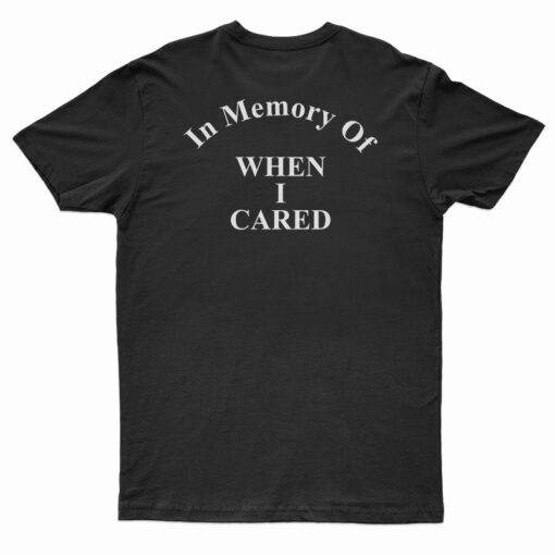 In Memory Of When I Cared Back T-Shirt