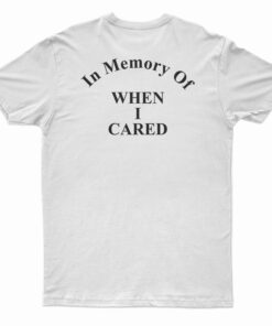 In Memory Of When I Cared Back T-Shirt