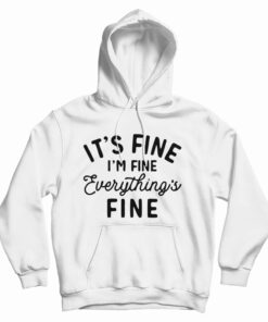 It's Fine I'm Fine Everything's Fine Hoodie