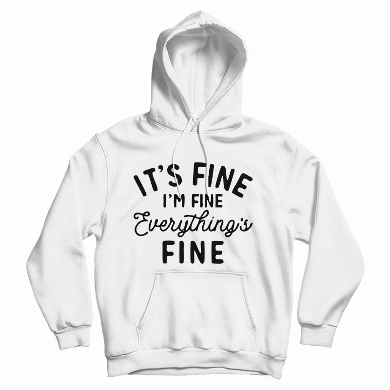 It's Fine I'm Fine Everything's Fine Hoodie