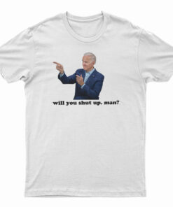 Joe Biden Will You Shut Man T-Shirt