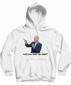 Joe Biden Will You Shut Man Hoodie