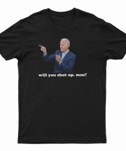 Joe Biden Will You Shut Man T-Shirt