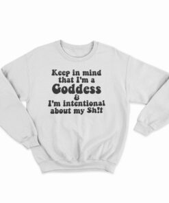 Keep In Mind That I'm A Goddess Sweatshirt