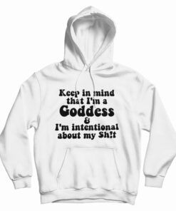 Keep In Mind That I'm A Goddess Hoodie