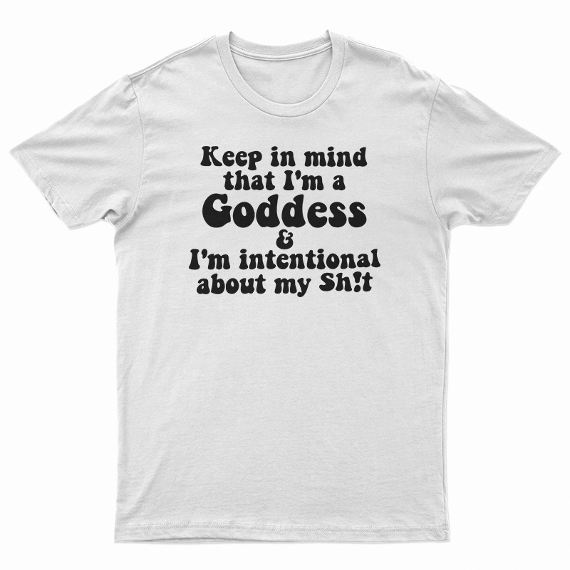 Keep In Mind That I'm A Goddess T-Shirt