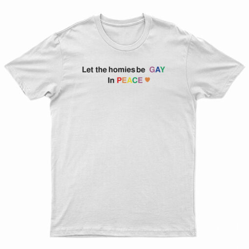 Let The Homies Be Gay In Peace T-Shirt