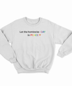 Let The Homies Be Gay In Peace Sweatshirt