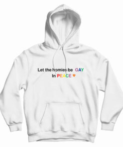 Let The Homies Be Gay In Peace Hoodie
