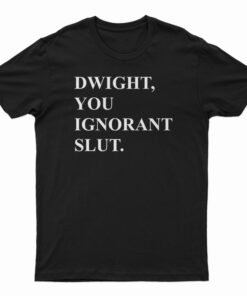 Michael Scott The Office Dwight You Ignorant Slut T-Shirt