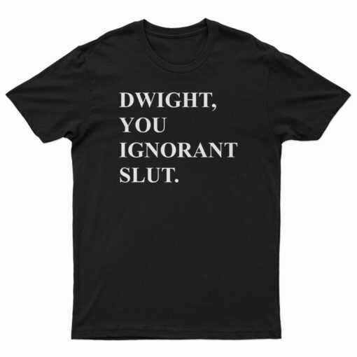 Michael Scott The Office Dwight You Ignorant Slut T-Shirt