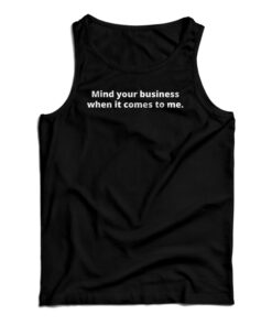 Mind Your Business When It Comes To Me Tank Top