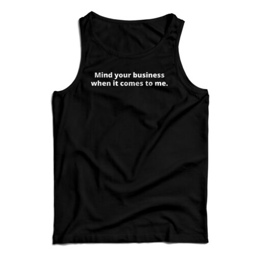 Mind Your Business When It Comes To Me Tank Top
