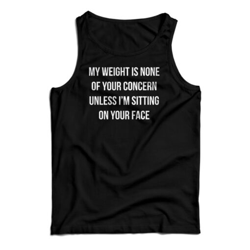 My Weight Is None Of Your Concern Tank Top