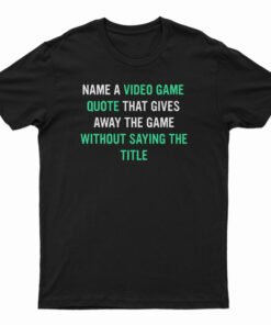 Name A Video Game Quote T-Shirt