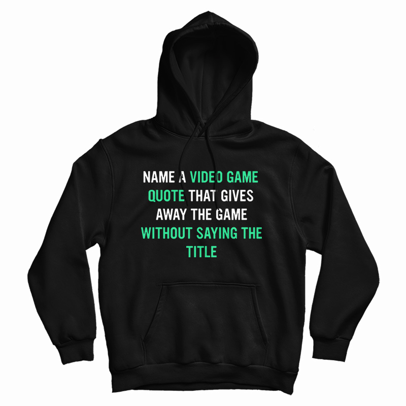 Name A Video Game Quote Hoodie