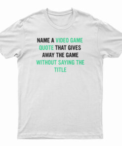Name A Video Game Quote T-Shirt