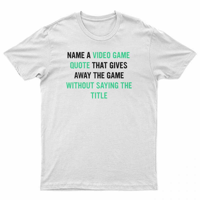 Name A Video Game Quote T-Shirt