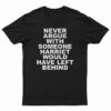 Never Argue With Someone Harriet Would Have Left Behind T-Shirt