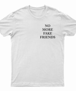 No More Fake Friends T-Shirt