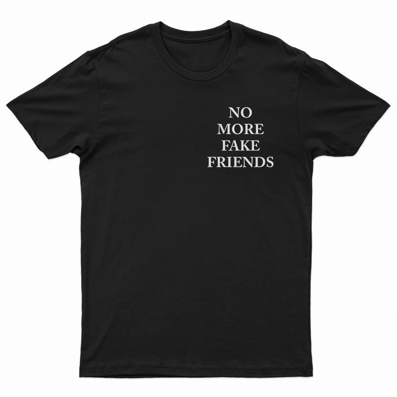 No More Fake Friends T-Shirt