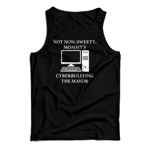 Not Now Sweety Mommy’s Cyberbullying The Mayor Tank Top
