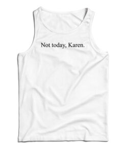 Not Today Karen Funny Tank Top