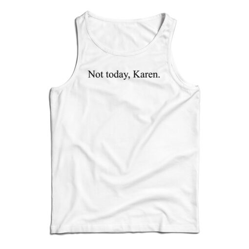 Not Today Karen Funny Tank Top