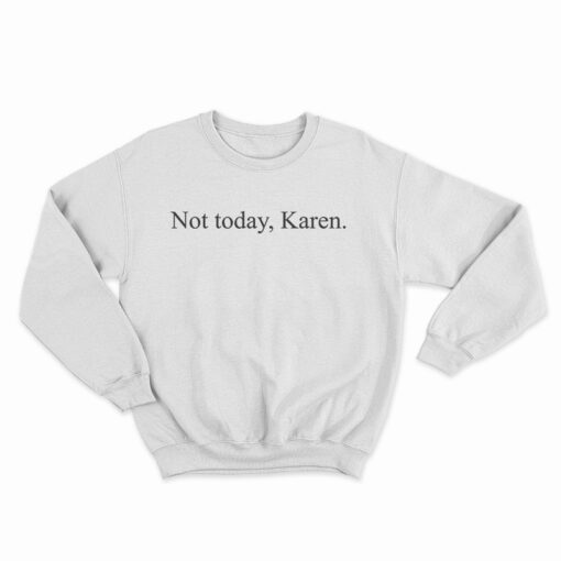 Not Today Karen Funny Sweatshirt