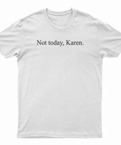 Not Today Karen Funny T-Shirt