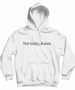 Not Today Karen Funny Hoodie