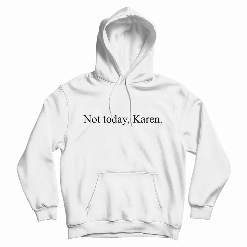 Not Today Karen Funny Hoodie