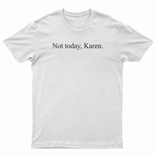 Not Today Karen Funny T-Shirt
