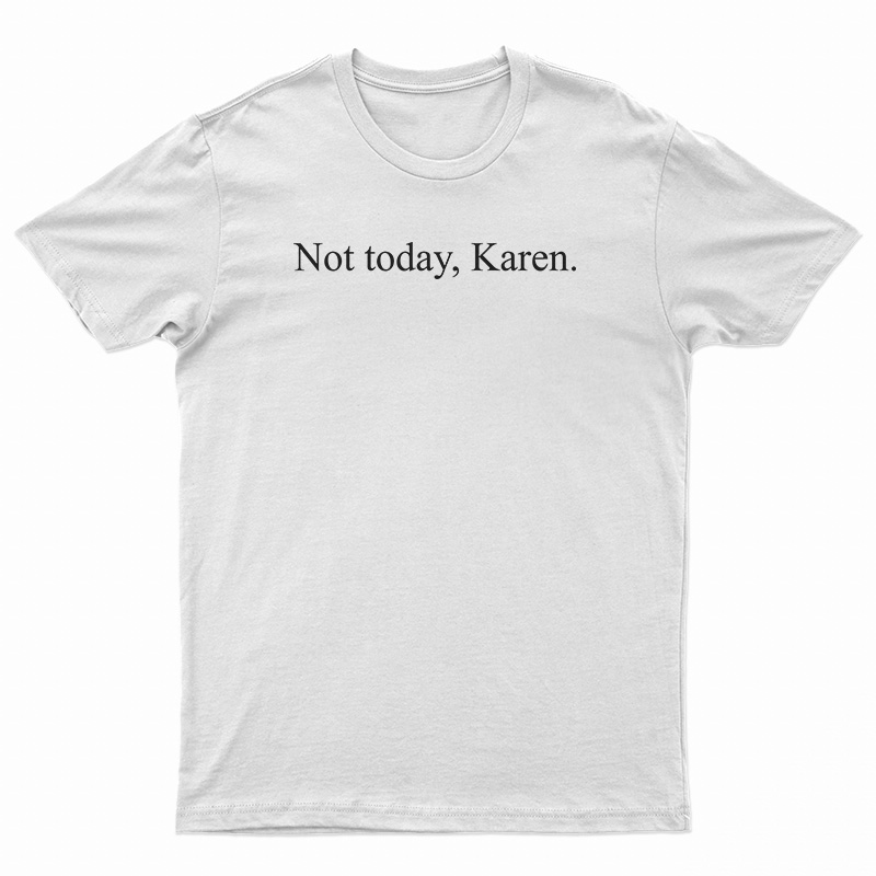 Not Today Karen Funny T-Shirt