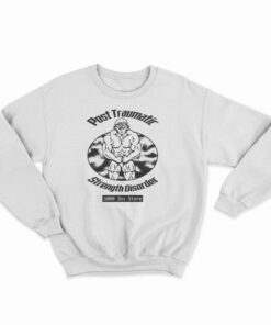 Post Traumatic Strength Disorder Sweatshirt