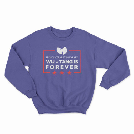 Presidents Are Temporary Wu-Tang Is FOREVER Sweatshirt