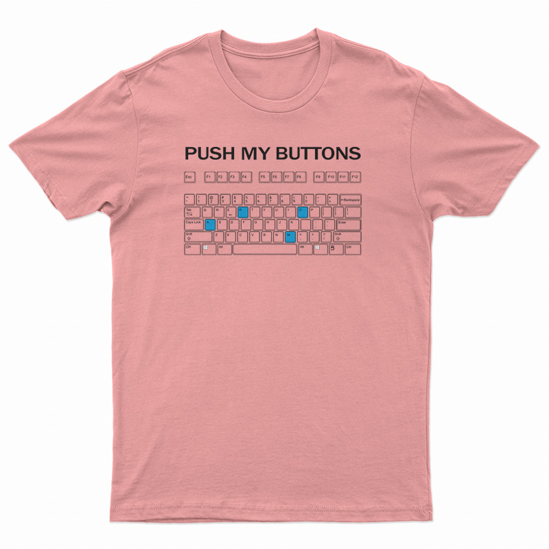 Push My Buttons T Shirt For Unisex