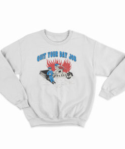 Quit Your Day Job Sweatshirt