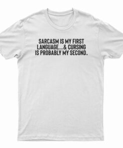 Sarcasm Is My First Language T-Shirt