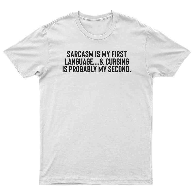 Sarcasm Is My First Language T-Shirt