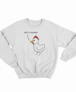 Shit's Clucked Chick Sweatshirt