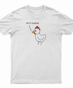 Shit's Clucked Chick T-Shirt