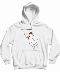 Shit's Clucked Chick Hoodie