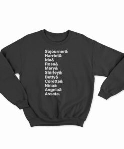 Sojourner & Harriet & Ida & Rosa & Mary & Shirley Sweatshirt